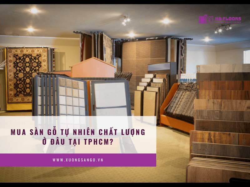 Mua Sàn Gỗ Tự Nhiên Ở TP.HCM Ở Đâu Tốt? Gợi Ý 5 Cửa Hàng Chất Lượng 1 mua san go tu nhien o tphcm