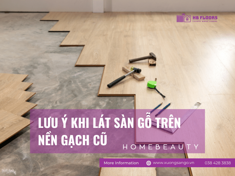 Những Lưu Ý Khi Lát Sàn Gỗ Trên Nền Gạch Cũ: Bí Quyết Giúp Nhà Bền Đẹp 1 banner lat san go tren nen gach cu